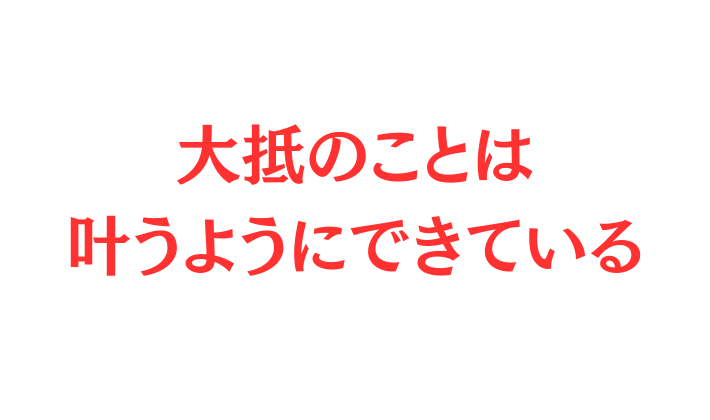 大抵のことは 叶うようにできている